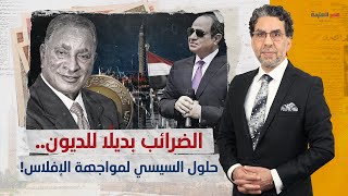 ضرائب السيسي لمواجهة الإفلاس.. فهل يتحمل المواطن كارثة سداد الديون؟ مقابلة د.محمود وهبة