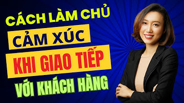 Cách Làm Chủ Cảm Xúc Khi Giao Tiếp Với Khách Hàng | Nguyen Yen Ly