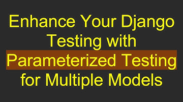 Enhance Your Django Testing with Parameterized Testing for Multiple Models