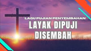 Download Lagu LAYAK DIPUJI DISEMBAH - LAGU ROHANI PUJIAN PENYEMBAHAN MP3