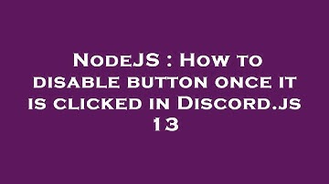 NodeJS : How to disable button once it is clicked in Discord.js 13