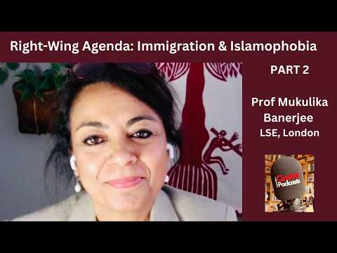 Far-Right Global Networks & Anti-Muslim Politics: Prof Mukulika Banerjee, LSE, London/Part 2