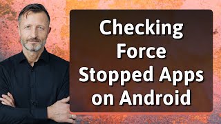 Checking Force Stopped Apps on Android