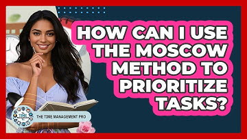 How Can I Use The MoSCoW Method To Prioritize Tasks?