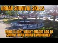 URBAN SURVIVAL SKILLS - Using a light weight bugout bag to survive in an urban environment