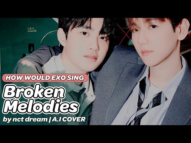 HOW WOULD EXO (엑소) SING 'BROKEN MELODIES' by NCT DREAM (엔시티 드림)? (A.I COVER) class=