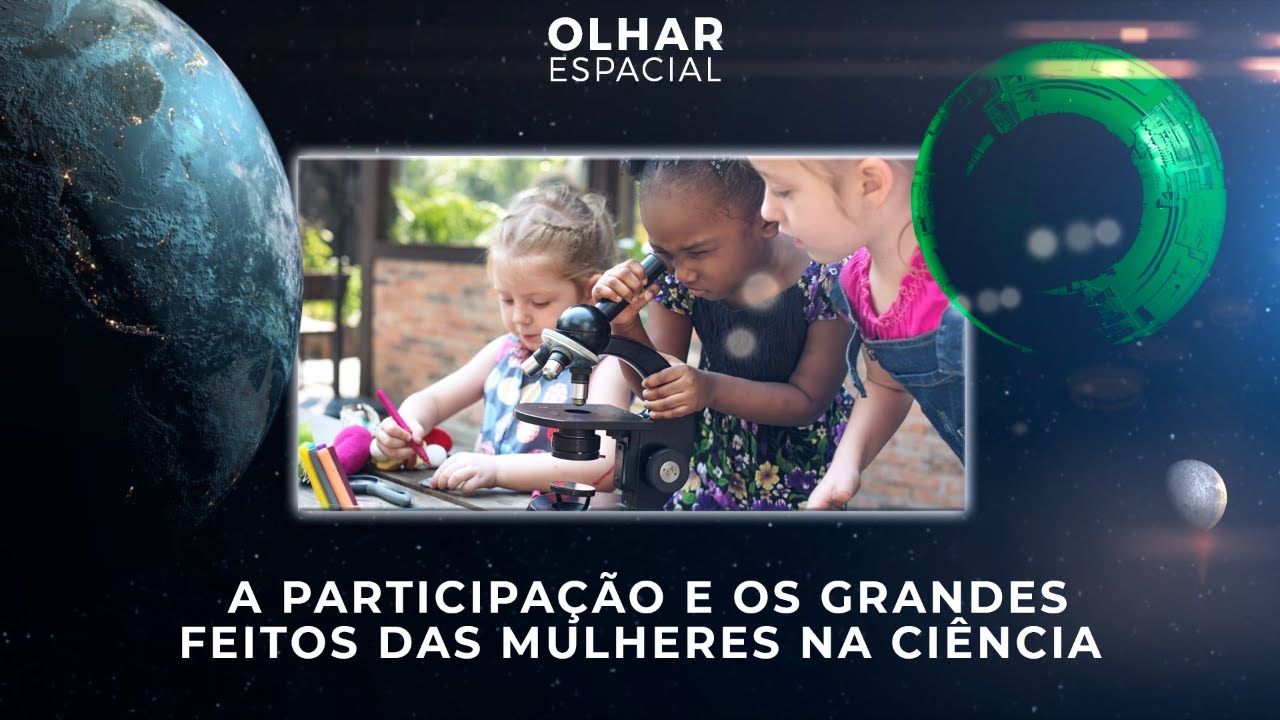 Ao Vivo | A participação e os grandes feitos das mulheres na ciência | 25/02/2022 | #OlharEspacial