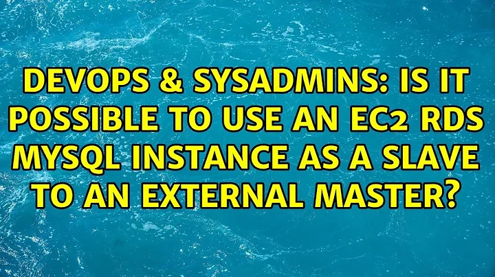 Is it possible to use an EC2 RDS MySQL instance as a slave to an external master?