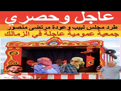 عاجل وحصري طرد مجلس لبيب وعودة مرتضى منصور جمعية عمومية عاجلة في الزمالك شكرا للسيسي سلامات للمعلم
