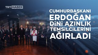 Cumhurbaşkanı Erdoğan, dini azınlık temsilcileriyle iftar yaptı