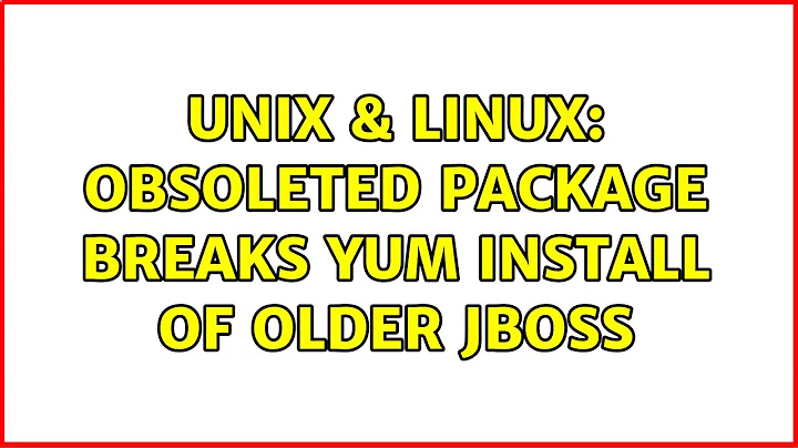 Unix & Linux: obsoleted package breaks yum install of older JBoss (3 Solutions!!)