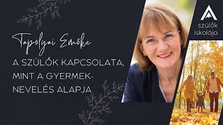 A szülők kapcsolata, mint a gyermeknevelés alapja - Tapolyai Emőke