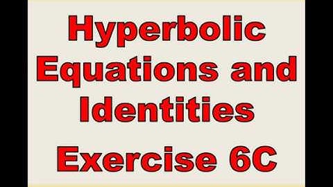A2 Further Maths - Core - Hyperbolic Equations and Identities