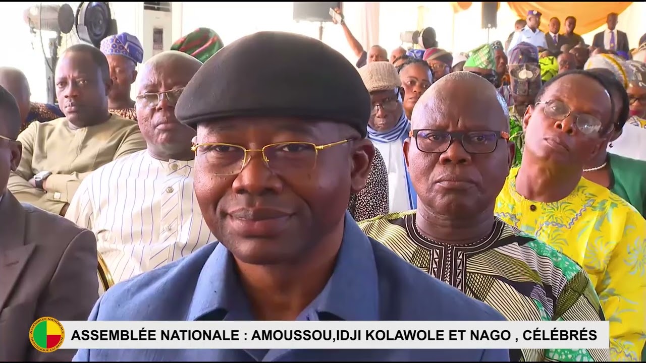 ASSEMBLÉE NATIONALE: AMOUSSOU, IDJI KOLAWOLE ET NAGO, CÉLÉBRÉS