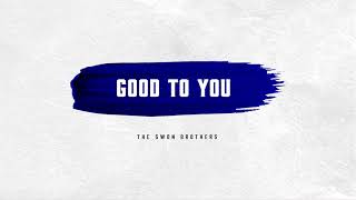 Video thumbnail of "The Swon Brothers - "Good To You" (Official Audio Video)"