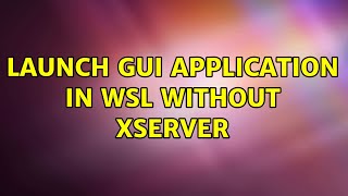 Launch GUI Application in WSL without XServer (2 Solutions!!)