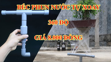 Hướng dẫn chế tạo béc phun nước tự xoay 360 độ tưới cây tự động đơn giản, giá rẻ chỉ với 8000 đồng