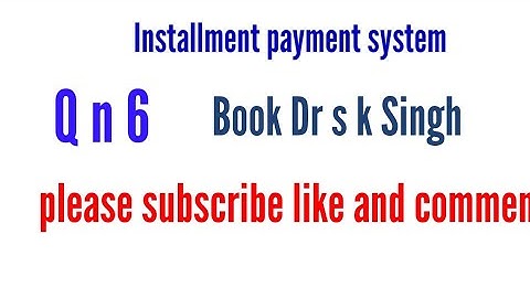 Installment payment system Q n 6 Book Dr s k Singh financial accounting for Bcom (H)