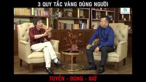 3 quy tắc vàng dùng người: Tuyển - Dùng - Giữ