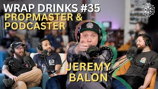 Wrap Drinks Ep. #035 - Prop Master and Podcaster Jeremy Balon
