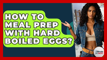 How To Meal Prep With Hard Boiled Eggs? - Ultimate Life Hacks
