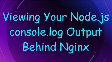 Viewing Your Node.js console.log Output Behind Nginx