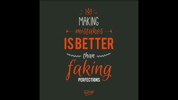 Making mistakes is better than faking Perfections......