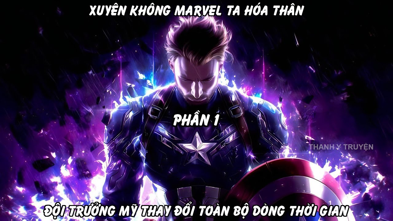 Xuyên Không Marvel Ta Hóa Thân Đội Trưởng Mỹ Thay Đổi Toàn Bộ Dòng Thời Gian | Phần 1