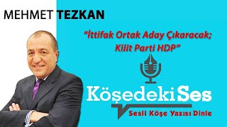 Mehmet Tezkan İttifak Ortak Aday Çıkaracak, Kilit Parti Hdp 12 Mayıs 2021