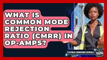 What Is Common Mode Rejection Ratio (CMRR) In Op-Amps? - Electrical Engineering Essentials