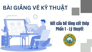 Vẽ kỹ thuật | Kết cấu bê tông cốt thép - Phần 1: Lý thuyết | UTC - Đại học GTVT