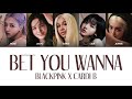 BLACKPINK X CARDI B - BET YOU WANNA (LYRICS)