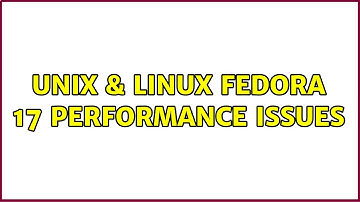 Unix & Linux: Fedora 17 Performance Issues (2 Solutions!!)
