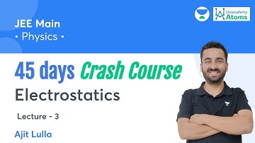 Electrostatics | L3 | 45 Days Crash Course | Unacademy Atoms | Ajit Lulla