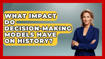 What Impact Do Decision-Making Models Have On History? - Modern Manager Toolbox