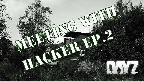 Meeting with hacker Ep.2 [DayZ Standalone]