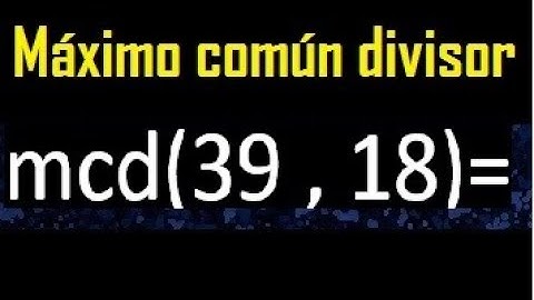 mcd 39 y 18 , maximo comun divisor , como se halla , ejemplos