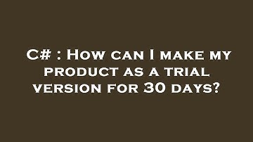 C# : How can I make my product as a trial version for 30 days?