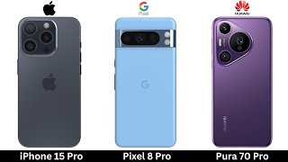 Apple iPhone 15 Pro VS Google Pixel 8 Pro VS Huawei Pura 70 Pro