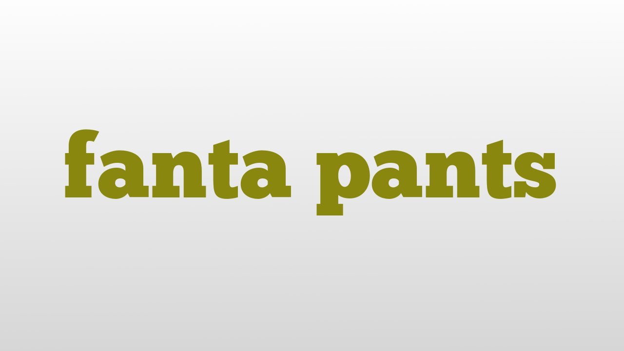 fanta pants meaning and pronunciation YouTube