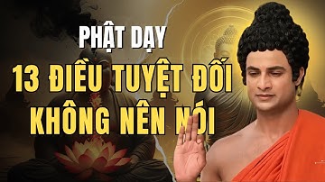Bạn Đã Biết 13 Điều Tuyệt Đối Không Nên Nói? Phật Dạy Tu Cái Miệng Mới Hưởng Phúc !