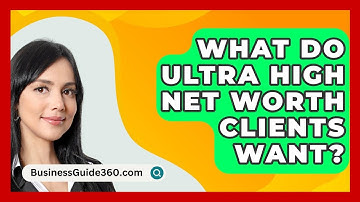 What Do Ultra High Net Worth Clients Want? - BusinessGuide360.com