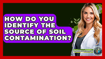 How Do You Identify The Source Of Soil Contamination? - Earth Science Answers