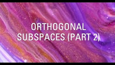 Orthogonal Subspaces (Part II)