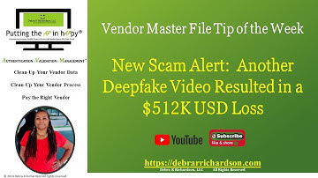 New Scam Alert:  Another Deepfake Video - $512K USD Loss  | Vendor Master File Tip of the Week