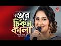 ওরে চিকন কালা | Ore Chikon Kala | Sadia Liza | Asian Music