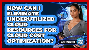 How Can I Eliminate Underutilized Cloud Resources For Cloud Cost Optimization? - Cloud Stack Studio