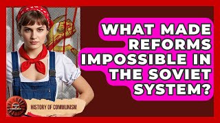 What Made Reforms Impossible In The Soviet System? - History of Communism
