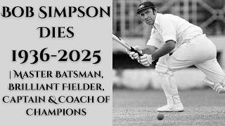 Bob Simpson Dies 1936-2025 Master Batsman, Brilliant Fielder, Captain & Coach Of Champions