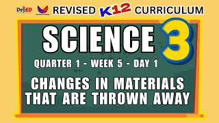 SCIENCE 3 | CHANGES IN MATERIALS THAT ARE THROWN AWAY | WEEK 5 | DAY 1 | REVISED CURRICULUM